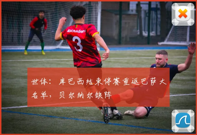 世体：库巴西结束停赛重返巴萨大名单，贝尔纳尔缺阵