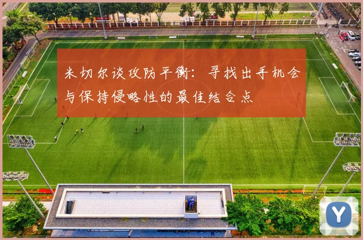 米切尔谈攻防平衡：寻找出手机会与保持侵略性的最佳结合点
